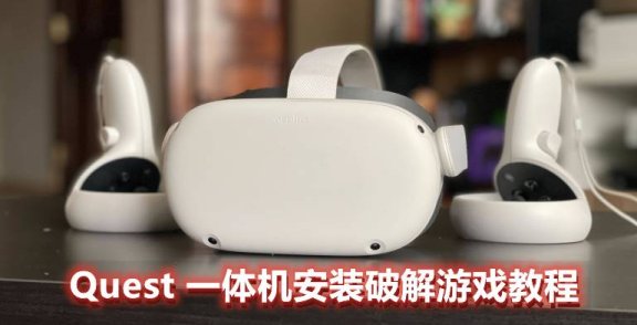 Oculus Quest 一体机破解游戏安装教程(安装破解VR游戏基础教程二)