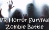 VR恐怖生存僵尸大战（VR Horror Survival Zombie Battle）